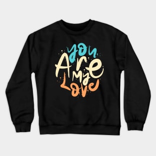 You Are My Love Crewneck Sweatshirt